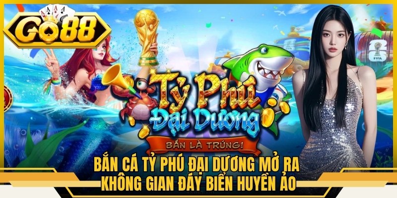 Go88 NL - Link Tải App Go88 Chính Xác Và Mới Nhất T7/2026 7 Bắn cá tỷ phú đại dương mở ra không gian đáy biển huyền ảo
